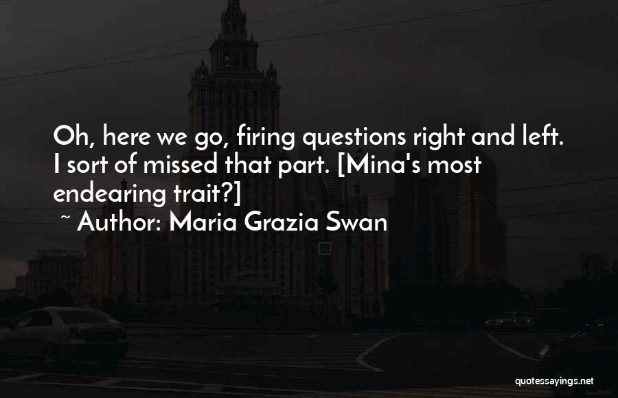 Maria Grazia Swan Quotes: Oh, Here We Go, Firing Questions Right And Left. I Sort Of Missed That Part. [mina's Most Endearing Trait?]