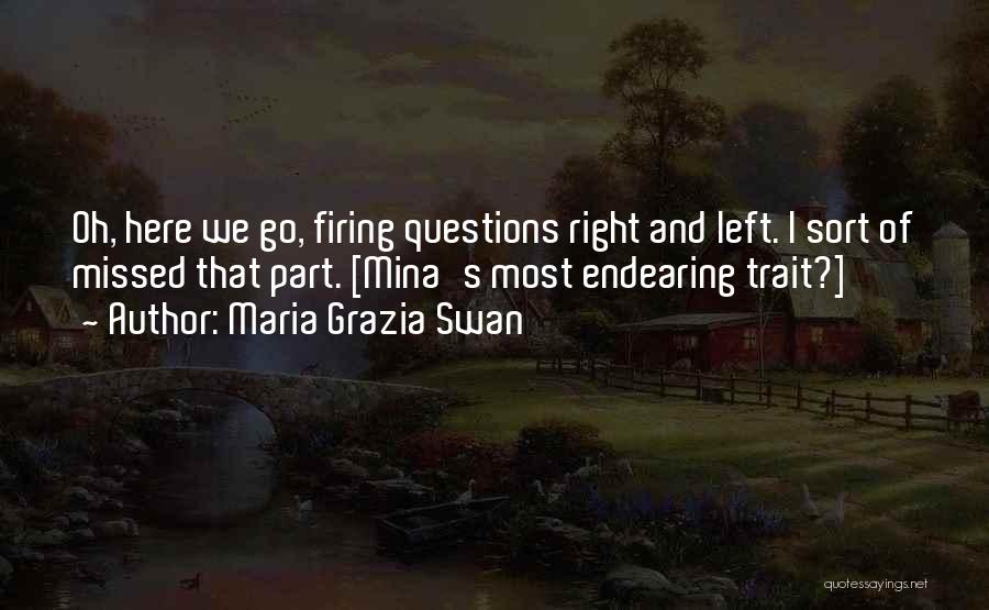 Maria Grazia Swan Quotes: Oh, Here We Go, Firing Questions Right And Left. I Sort Of Missed That Part. [mina's Most Endearing Trait?]