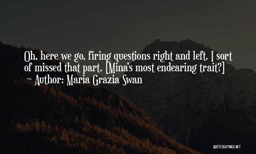 Maria Grazia Swan Quotes: Oh, Here We Go, Firing Questions Right And Left. I Sort Of Missed That Part. [mina's Most Endearing Trait?]