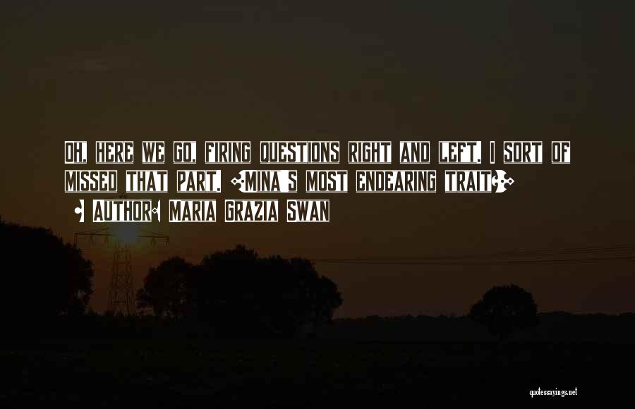 Maria Grazia Swan Quotes: Oh, Here We Go, Firing Questions Right And Left. I Sort Of Missed That Part. [mina's Most Endearing Trait?]