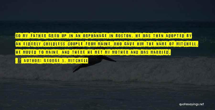 George J. Mitchell Quotes: So My Father Grew Up In An Orphanage In Boston. He Was Then Adopted By An Elderly Childless Couple From