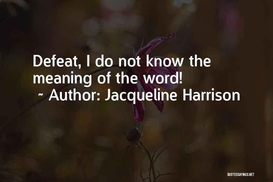 Jacqueline Harrison Quotes: Defeat, I Do Not Know The Meaning Of The Word!