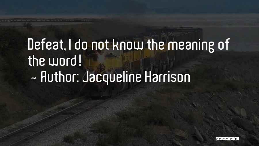 Jacqueline Harrison Quotes: Defeat, I Do Not Know The Meaning Of The Word!