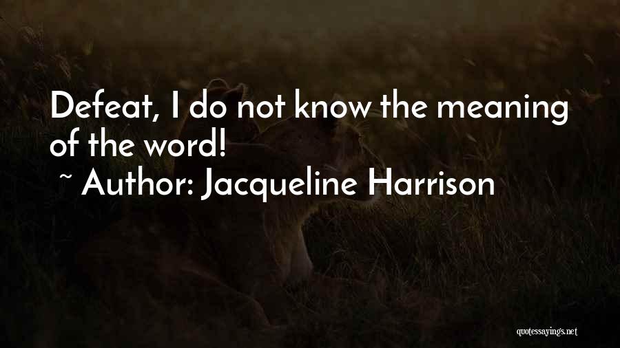 Jacqueline Harrison Quotes: Defeat, I Do Not Know The Meaning Of The Word!