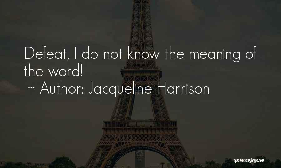 Jacqueline Harrison Quotes: Defeat, I Do Not Know The Meaning Of The Word!
