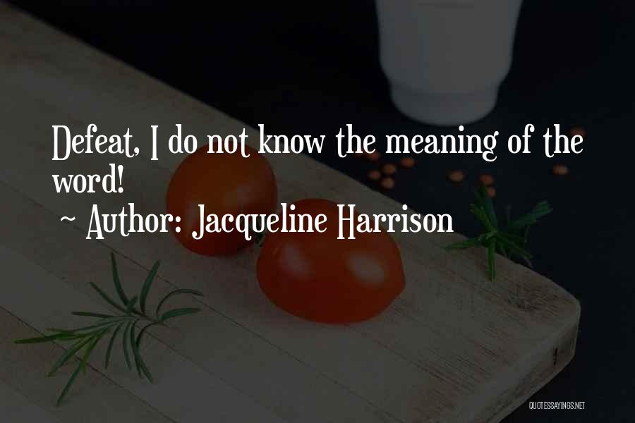 Jacqueline Harrison Quotes: Defeat, I Do Not Know The Meaning Of The Word!
