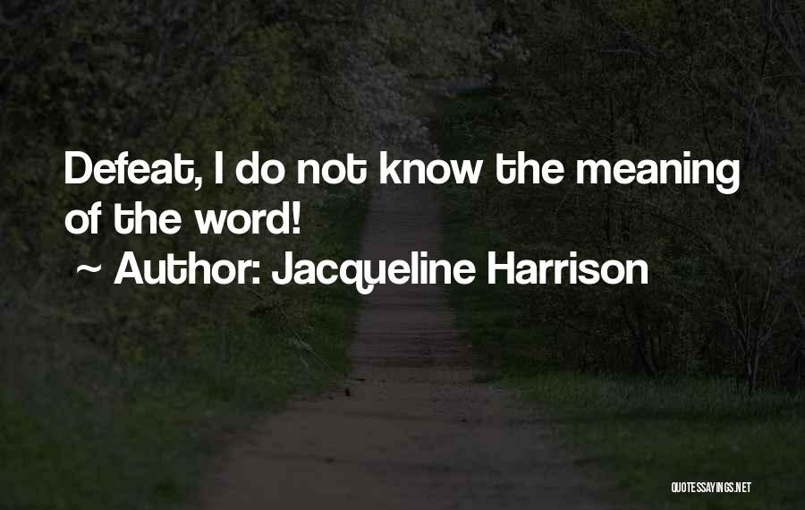 Jacqueline Harrison Quotes: Defeat, I Do Not Know The Meaning Of The Word!