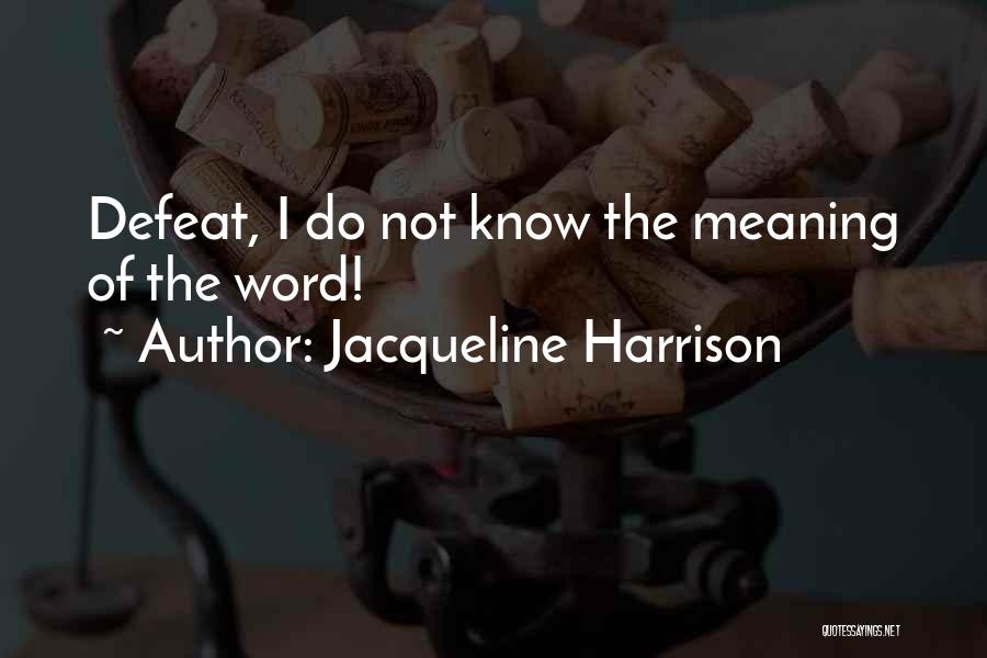 Jacqueline Harrison Quotes: Defeat, I Do Not Know The Meaning Of The Word!