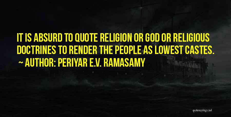 Periyar E.V. Ramasamy Quotes: It Is Absurd To Quote Religion Or God Or Religious Doctrines To Render The People As Lowest Castes.