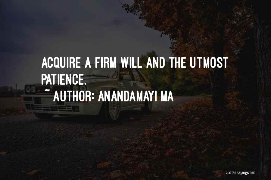 Anandamayi Ma Quotes: Acquire A Firm Will And The Utmost Patience.