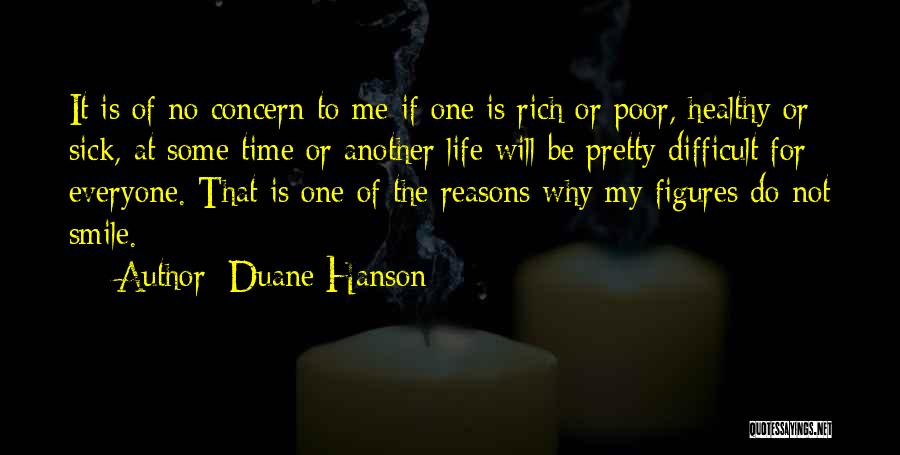 Duane Hanson Quotes: It Is Of No Concern To Me If One Is Rich Or Poor, Healthy Or Sick, At Some Time Or