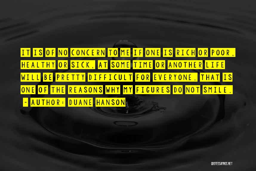 Duane Hanson Quotes: It Is Of No Concern To Me If One Is Rich Or Poor, Healthy Or Sick, At Some Time Or