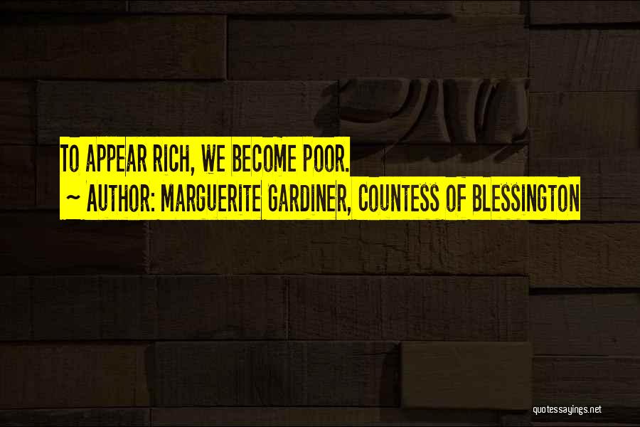 Marguerite Gardiner, Countess Of Blessington Quotes: To Appear Rich, We Become Poor.