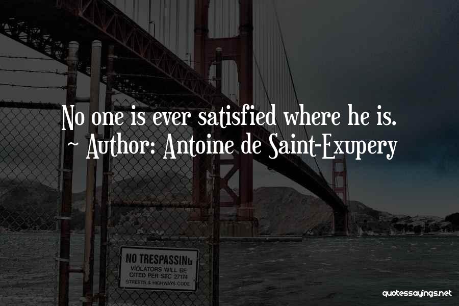 Antoine De Saint-Exupery Quotes: No One Is Ever Satisfied Where He Is.