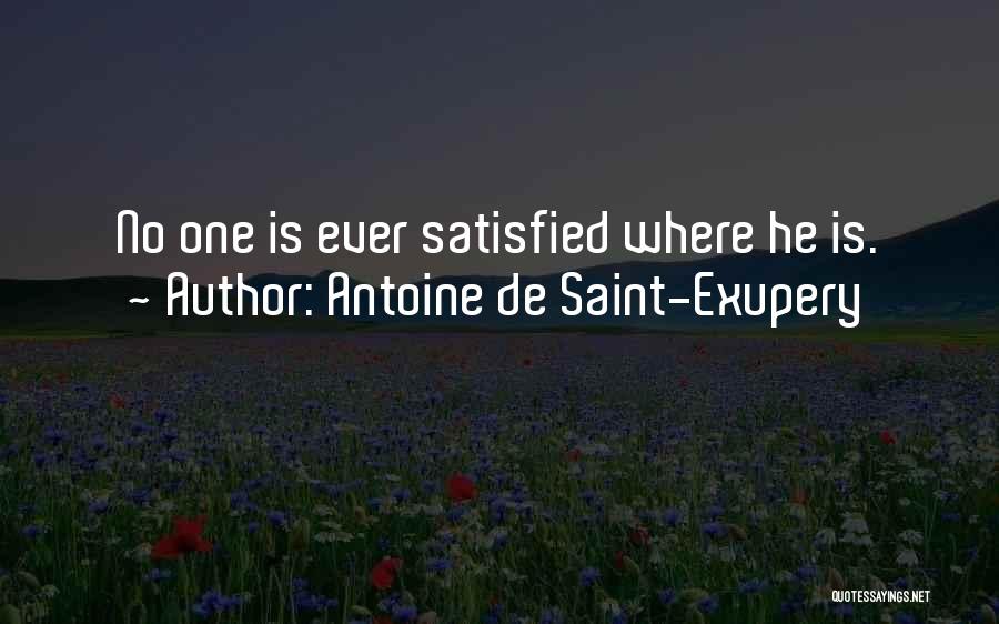 Antoine De Saint-Exupery Quotes: No One Is Ever Satisfied Where He Is.