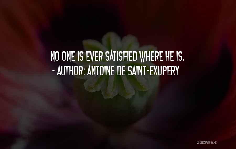 Antoine De Saint-Exupery Quotes: No One Is Ever Satisfied Where He Is.