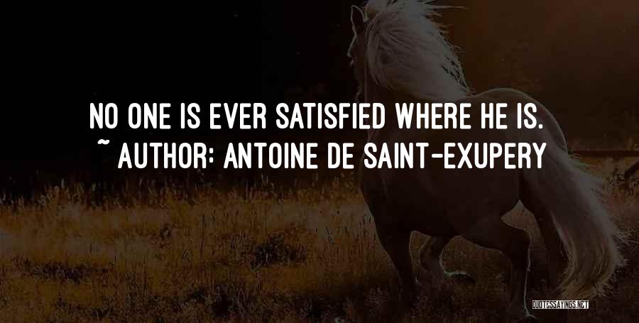 Antoine De Saint-Exupery Quotes: No One Is Ever Satisfied Where He Is.