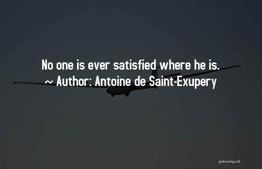 Antoine De Saint-Exupery Quotes: No One Is Ever Satisfied Where He Is.