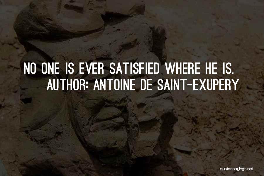 Antoine De Saint-Exupery Quotes: No One Is Ever Satisfied Where He Is.