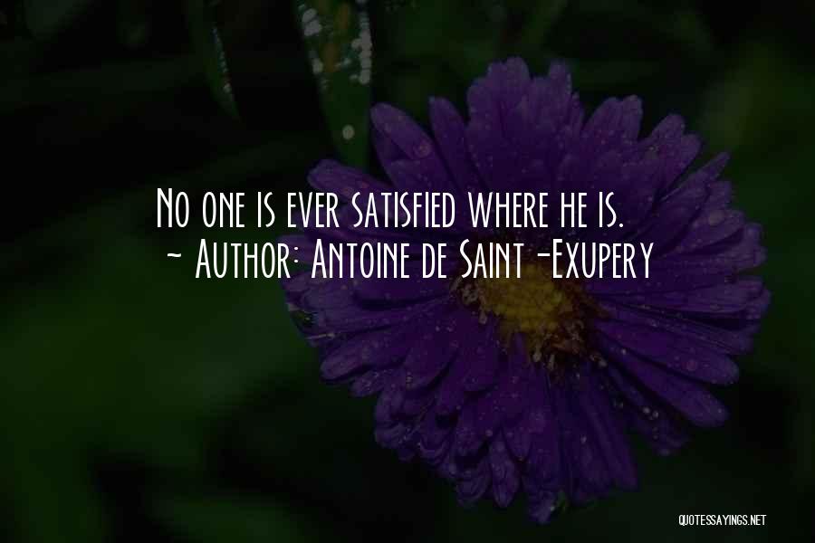 Antoine De Saint-Exupery Quotes: No One Is Ever Satisfied Where He Is.