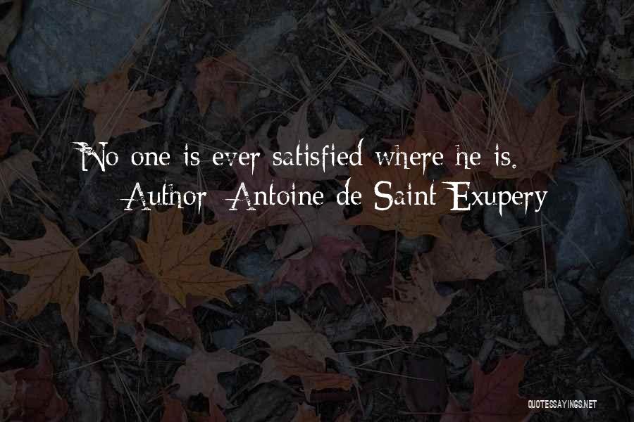 Antoine De Saint-Exupery Quotes: No One Is Ever Satisfied Where He Is.