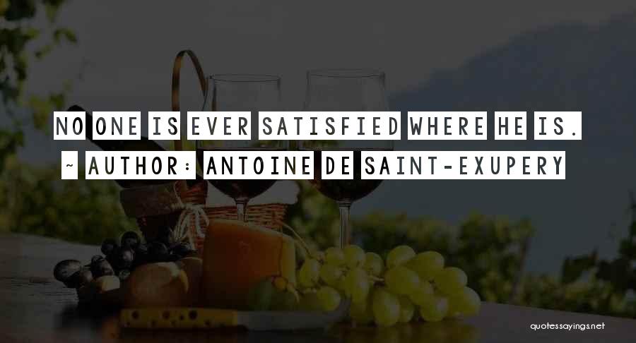 Antoine De Saint-Exupery Quotes: No One Is Ever Satisfied Where He Is.