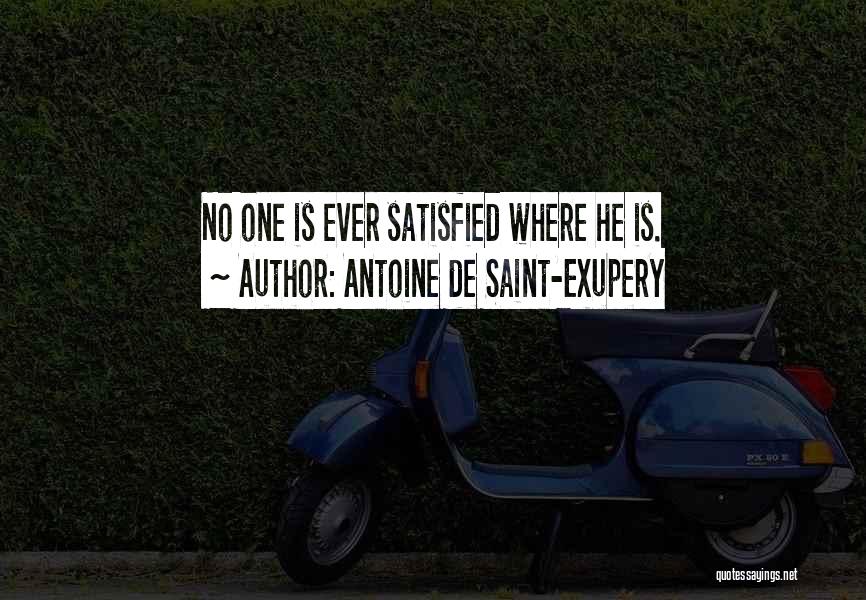 Antoine De Saint-Exupery Quotes: No One Is Ever Satisfied Where He Is.