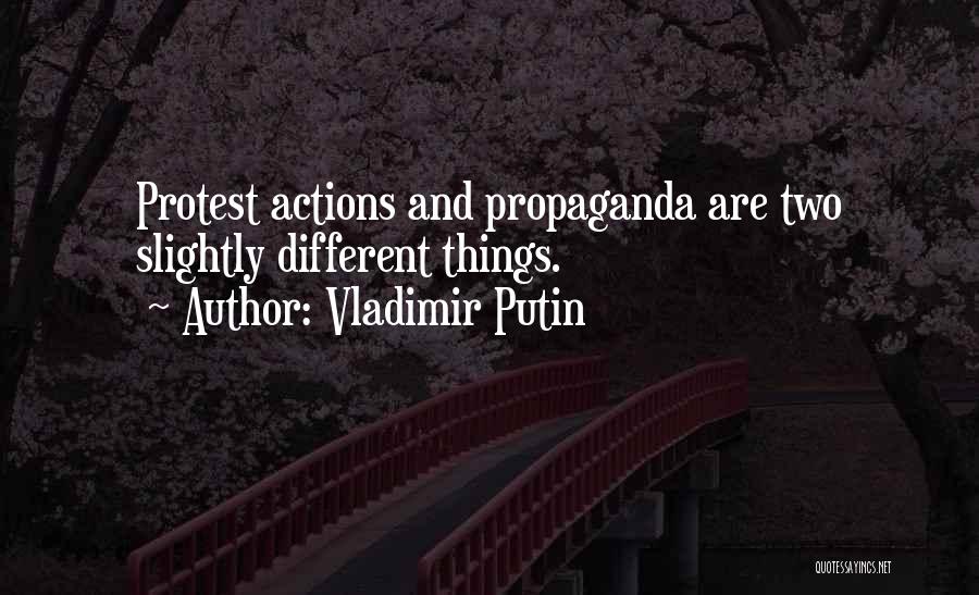Vladimir Putin Quotes: Protest Actions And Propaganda Are Two Slightly Different Things.
