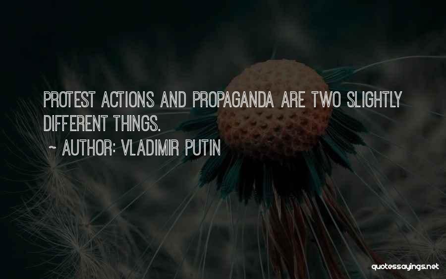 Vladimir Putin Quotes: Protest Actions And Propaganda Are Two Slightly Different Things.