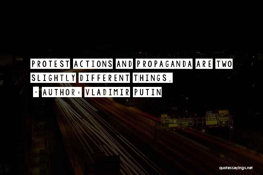 Vladimir Putin Quotes: Protest Actions And Propaganda Are Two Slightly Different Things.