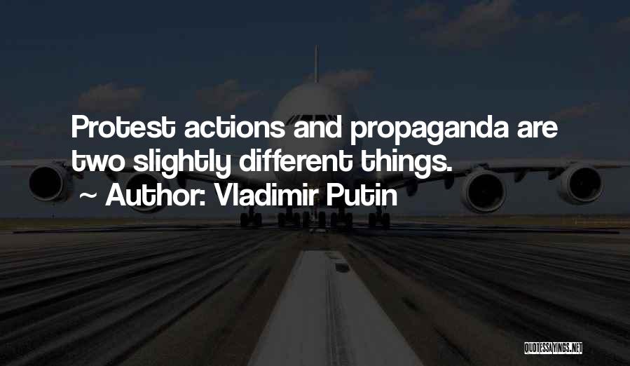 Vladimir Putin Quotes: Protest Actions And Propaganda Are Two Slightly Different Things.
