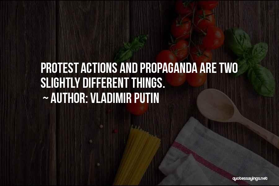 Vladimir Putin Quotes: Protest Actions And Propaganda Are Two Slightly Different Things.