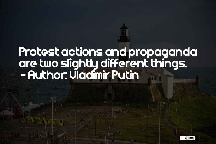 Vladimir Putin Quotes: Protest Actions And Propaganda Are Two Slightly Different Things.
