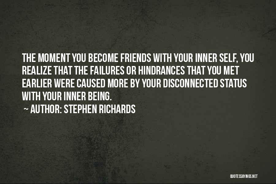 Stephen Richards Quotes: The Moment You Become Friends With Your Inner Self, You Realize That The Failures Or Hindrances That You Met Earlier