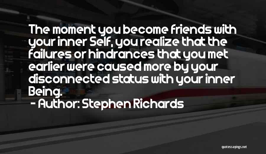 Stephen Richards Quotes: The Moment You Become Friends With Your Inner Self, You Realize That The Failures Or Hindrances That You Met Earlier