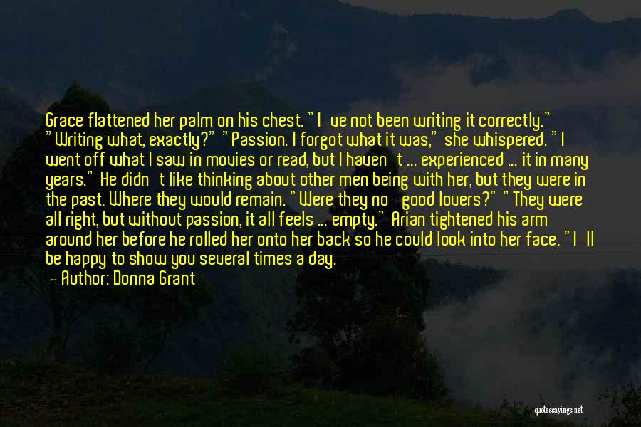 Donna Grant Quotes: Grace Flattened Her Palm On His Chest. I've Not Been Writing It Correctly. Writing What, Exactly? Passion. I Forgot What