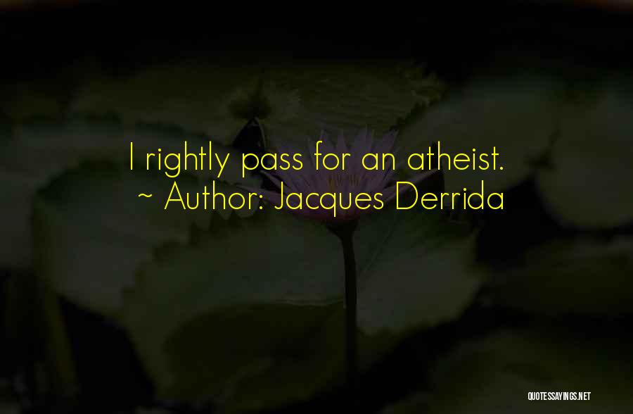 Jacques Derrida Quotes: I Rightly Pass For An Atheist.