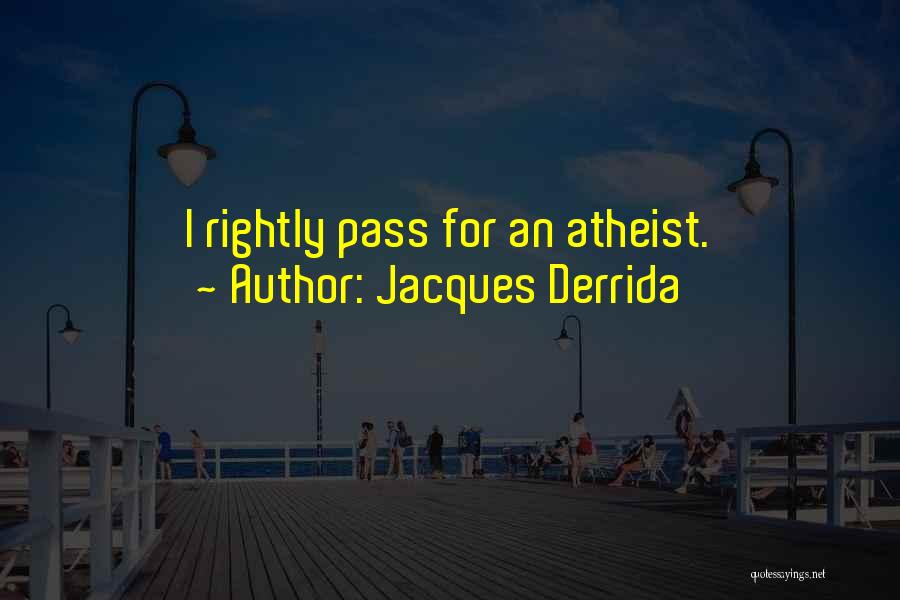 Jacques Derrida Quotes: I Rightly Pass For An Atheist.