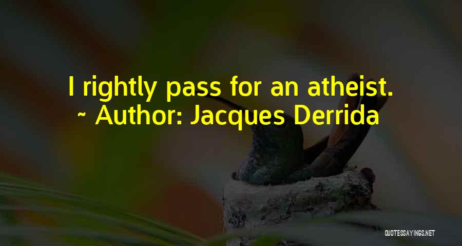 Jacques Derrida Quotes: I Rightly Pass For An Atheist.