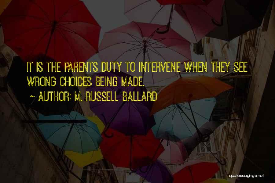 M. Russell Ballard Quotes: It Is The Parents Duty To Intervene When They See Wrong Choices Being Made.