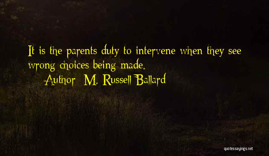 M. Russell Ballard Quotes: It Is The Parents Duty To Intervene When They See Wrong Choices Being Made.