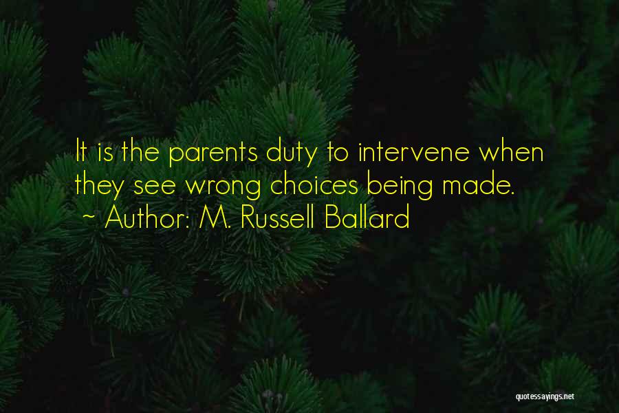 M. Russell Ballard Quotes: It Is The Parents Duty To Intervene When They See Wrong Choices Being Made.