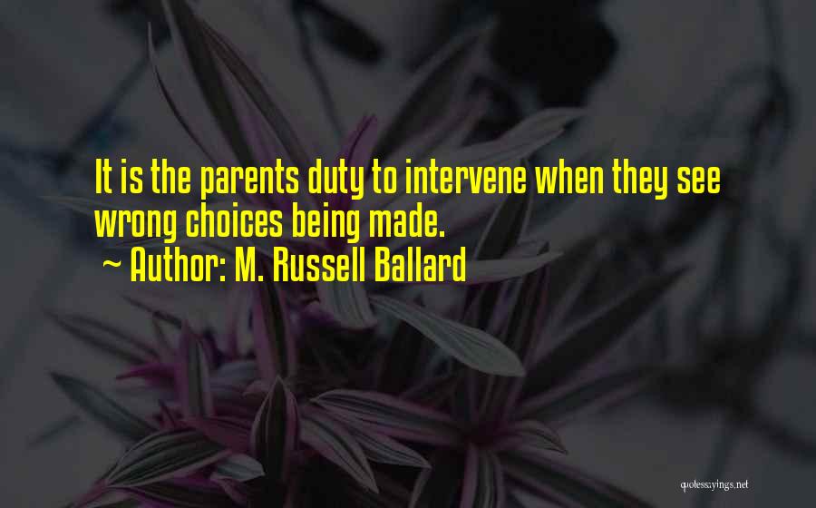 M. Russell Ballard Quotes: It Is The Parents Duty To Intervene When They See Wrong Choices Being Made.