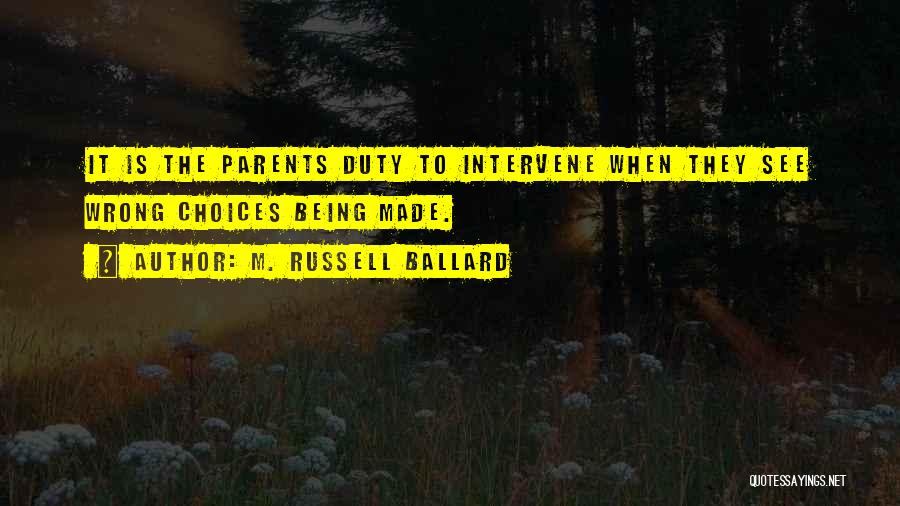 M. Russell Ballard Quotes: It Is The Parents Duty To Intervene When They See Wrong Choices Being Made.