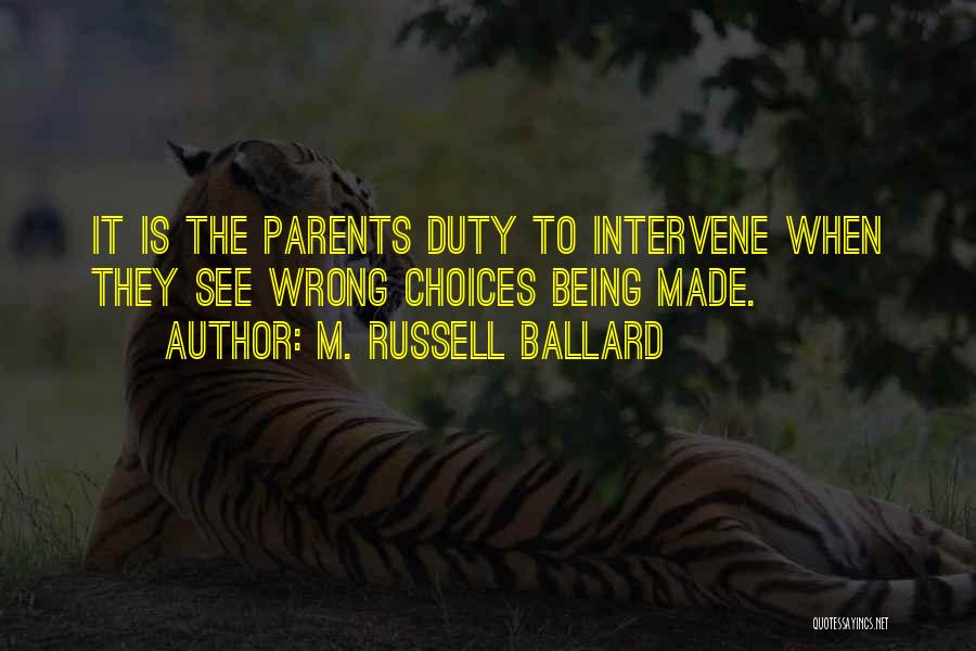 M. Russell Ballard Quotes: It Is The Parents Duty To Intervene When They See Wrong Choices Being Made.