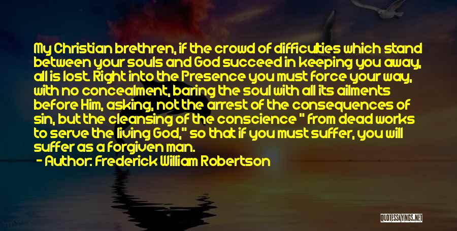 Frederick William Robertson Quotes: My Christian Brethren, If The Crowd Of Difficulties Which Stand Between Your Souls And God Succeed In Keeping You Away,