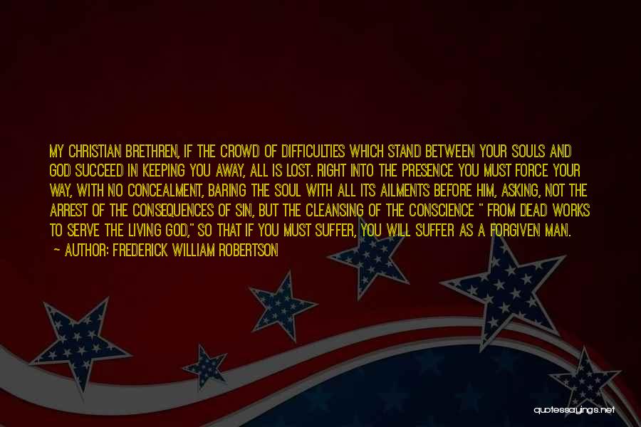 Frederick William Robertson Quotes: My Christian Brethren, If The Crowd Of Difficulties Which Stand Between Your Souls And God Succeed In Keeping You Away,