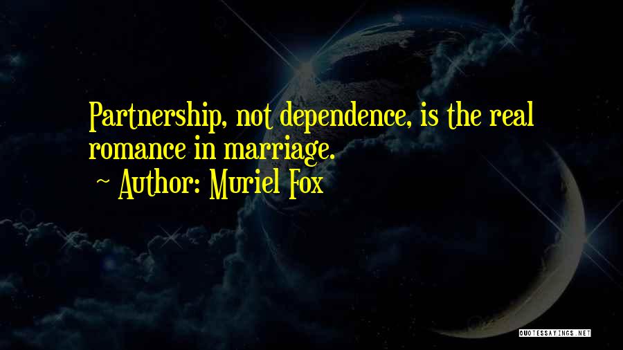 Muriel Fox Quotes: Partnership, Not Dependence, Is The Real Romance In Marriage.