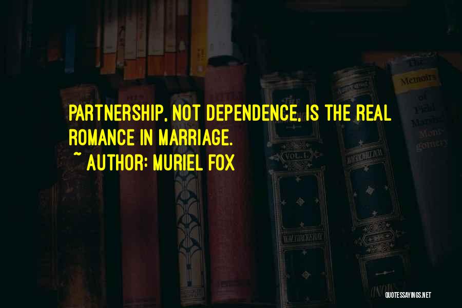 Muriel Fox Quotes: Partnership, Not Dependence, Is The Real Romance In Marriage.