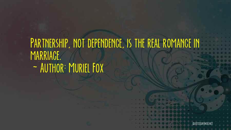 Muriel Fox Quotes: Partnership, Not Dependence, Is The Real Romance In Marriage.